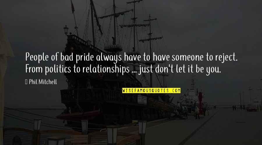 Bad Advice In Relationships Quotes By Phil Mitchell: People of bad pride always have to have