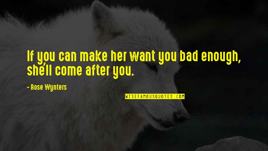 Bad Advice In Relationships Quotes By Rose Wynters: If you can make her want you bad