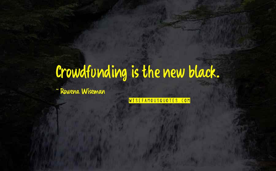 Bad Advice In Relationships Quotes By Rowena Wiseman: Crowdfunding is the new black.