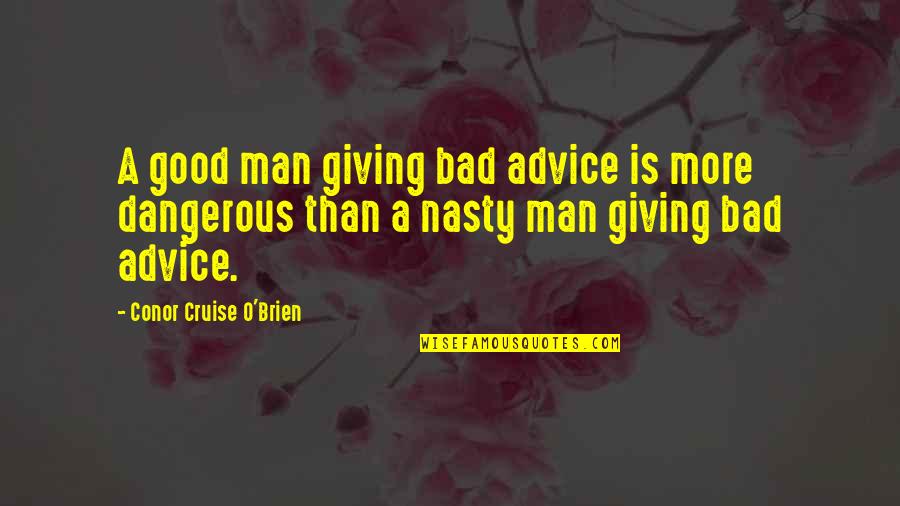 Bad Advice Quotes By Conor Cruise O'Brien: A good man giving bad advice is more