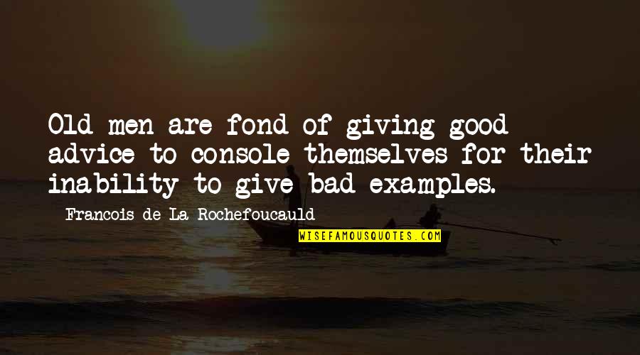 Bad Advice Quotes By Francois De La Rochefoucauld: Old men are fond of giving good advice