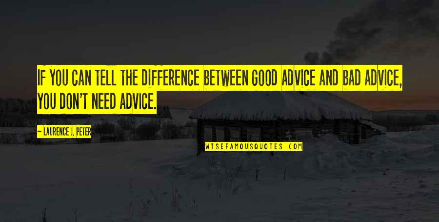 Bad Advice Quotes By Laurence J. Peter: If you can tell the difference between good