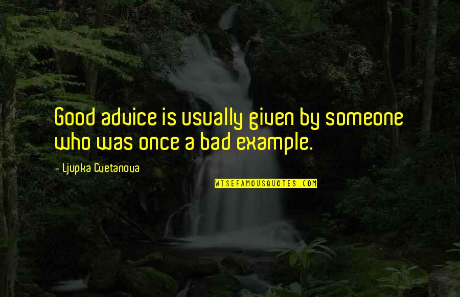 Bad Advice Quotes By Ljupka Cvetanova: Good advice is usually given by someone who
