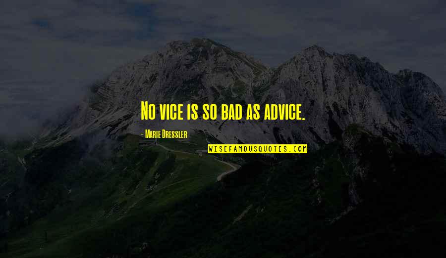 Bad Advice Quotes By Marie Dressler: No vice is so bad as advice.