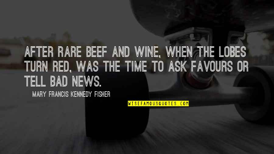 Bad Advice Quotes By Mary Francis Kennedy Fisher: After rare beef and wine, when the lobes