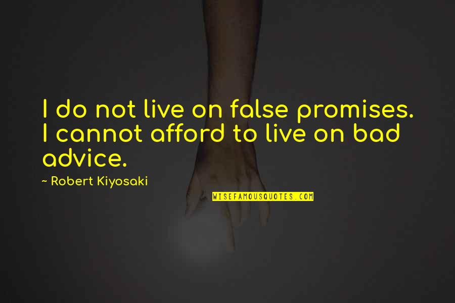 Bad Advice Quotes By Robert Kiyosaki: I do not live on false promises. I