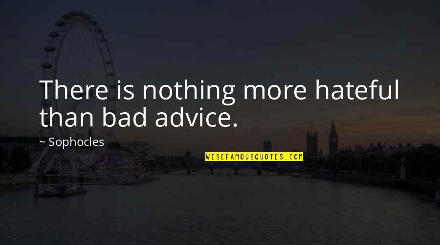 Bad Advice Quotes By Sophocles: There is nothing more hateful than bad advice.