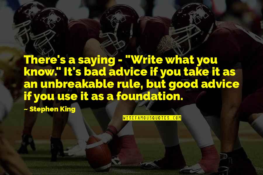 Bad Advice Quotes By Stephen King: There's a saying - "Write what you know."