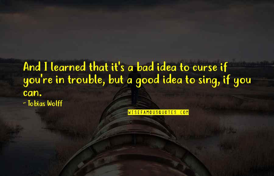 Bad Advice Quotes By Tobias Wolff: And I learned that it's a bad idea