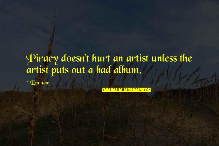 Bad Album Quotes By Eminem: Piracy doesn't hurt an artist unless the artist