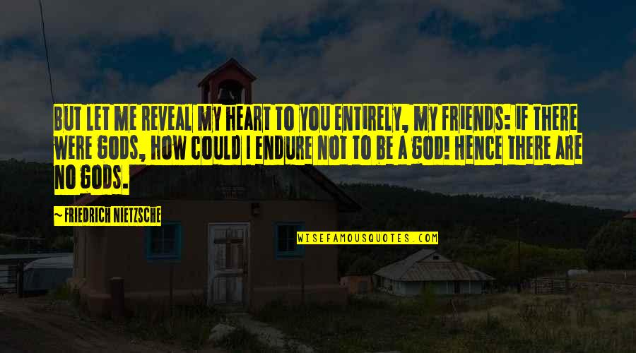 Bad Album Quotes By Friedrich Nietzsche: But let me reveal my heart to you Bad Album Quotes By Friedrich Nietzsche: But let me reveal my heart to you