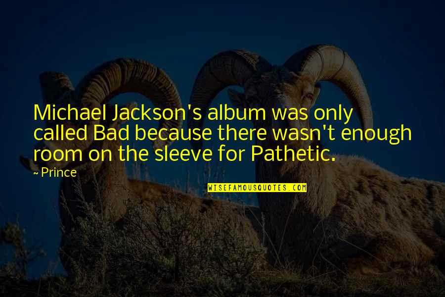 Bad Album Quotes By Prince: Michael Jackson's album was only called Bad because Bad Album Quotes By Prince: Michael Jackson's album was only called Bad because