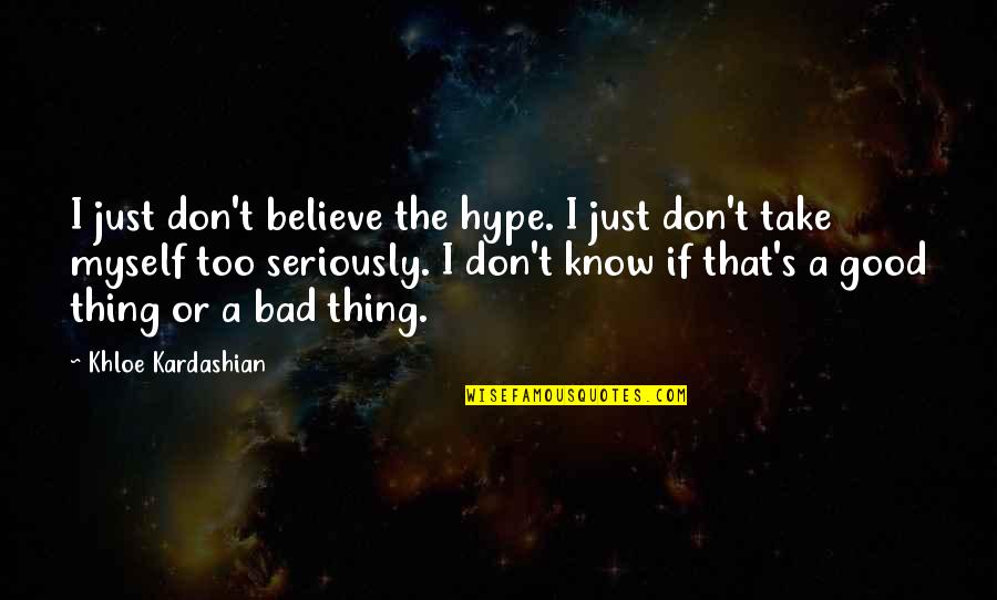 Bad All By Myself Quotes By Khloe Kardashian: I just don't believe the hype. I just