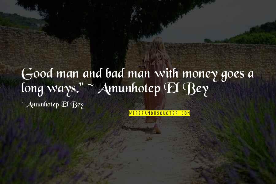Bad And Funny Quotes By Amunhotep El Bey: Good man and bad man with money goes