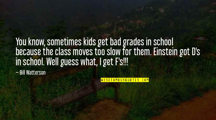 Bad And Funny Quotes By Bill Watterson: You know, sometimes kids get bad grades in