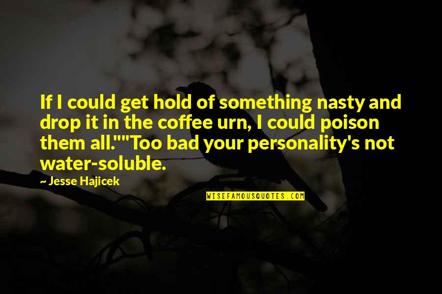Bad And Funny Quotes By Jesse Hajicek: If I could get hold of something nasty