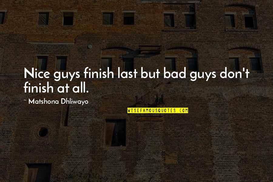 Bad And Funny Quotes By Matshona Dhliwayo: Nice guys finish last but bad guys don't