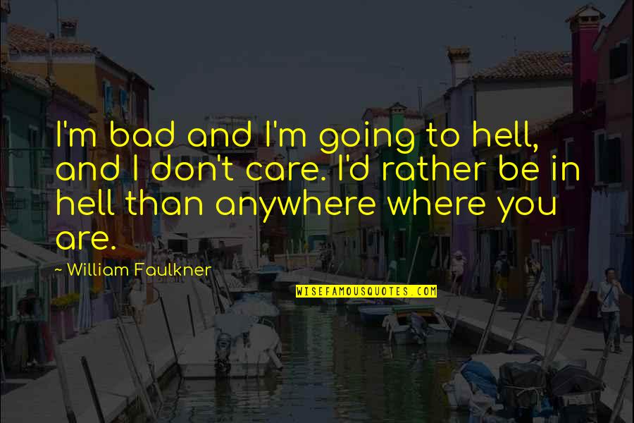 Bad And Funny Quotes By William Faulkner: I'm bad and I'm going to hell, and