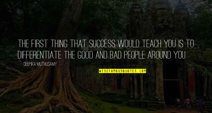 Bad And Good Attitude Quotes By Deepika Muthusamy: The first thing that success would teach you