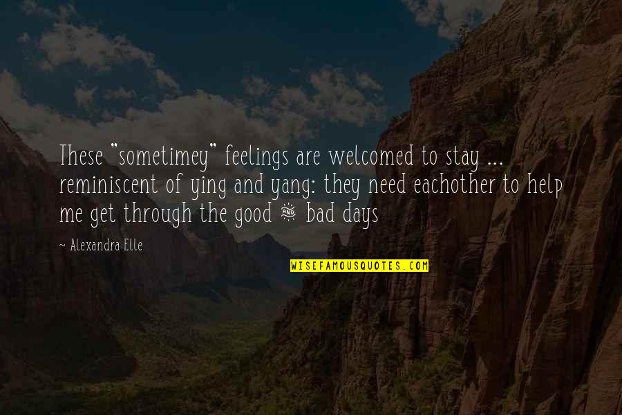 Bad And Good Days Quotes By Alexandra Elle: These "sometimey" feelings are welcomed to stay ...