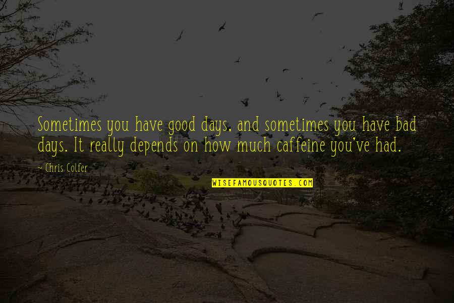 Bad And Good Days Quotes By Chris Colfer: Sometimes you have good days, and sometimes you