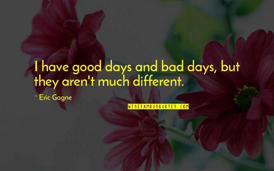 Bad And Good Days Quotes By Eric Gagne: I have good days and bad days, but