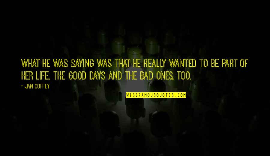 Bad And Good Days Quotes By Jan Coffey: What he was saying was that he really