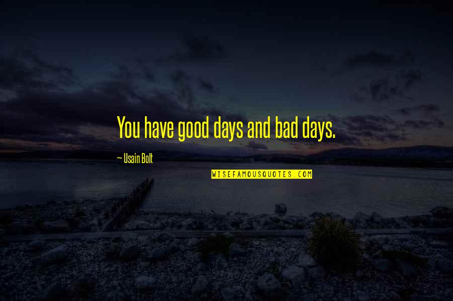 Bad And Good Days Quotes By Usain Bolt: You have good days and bad days.
