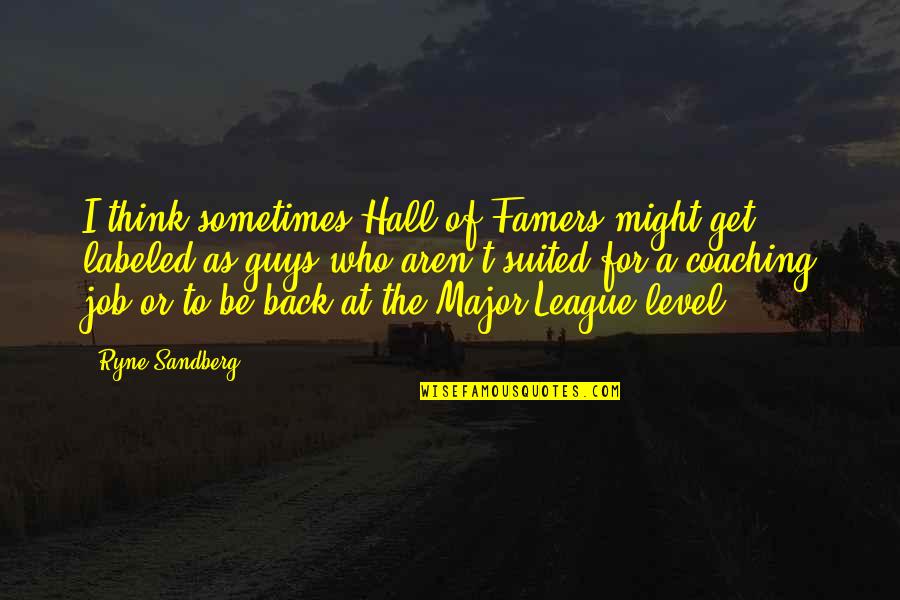Bad And Good Friends Quotes By Ryne Sandberg: I think sometimes Hall of Famers might get Bad And Good Friends Quotes By Ryne Sandberg: I think sometimes Hall of Famers might get