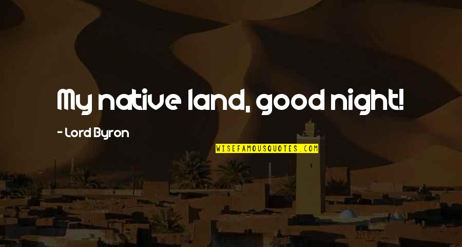 Bad And Good Karma Quotes By Lord Byron: My native land, good night!