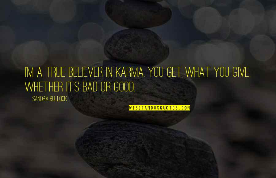 Bad And Good Karma Quotes By Sandra Bullock: I'm a true believer in karma. You get