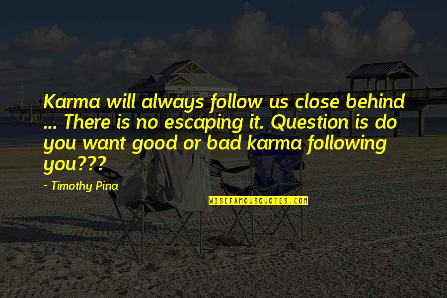 Bad And Good Karma Quotes By Timothy Pina: Karma will always follow us close behind ...