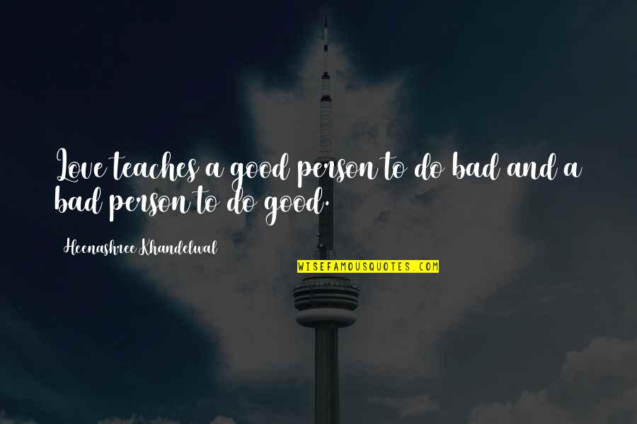 Bad And Good Love Quotes By Heenashree Khandelwal: Love teaches a good person to do bad
