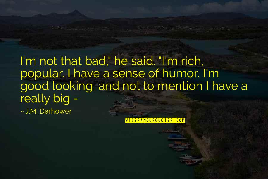 Bad And Good Love Quotes By J.M. Darhower: I'm not that bad," he said. "I'm rich,