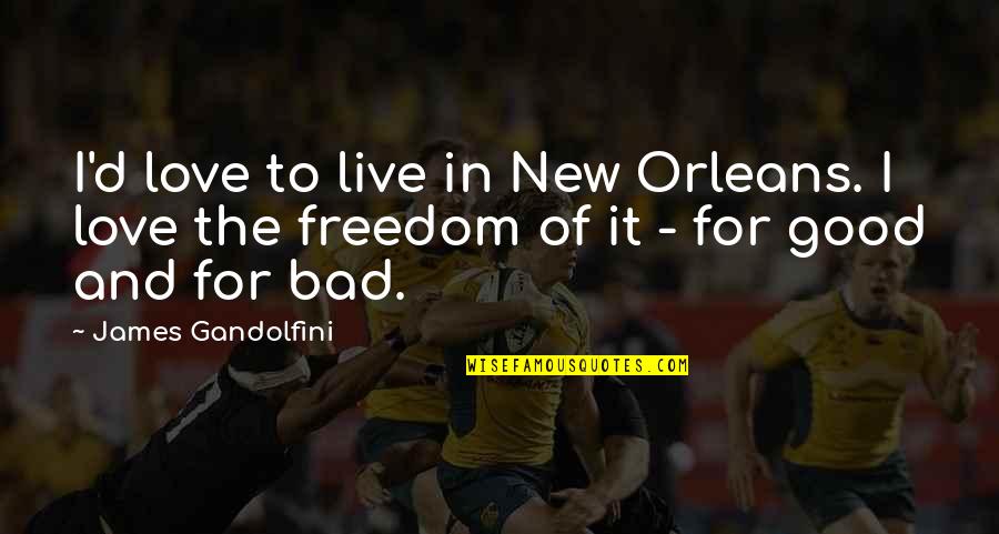 Bad And Good Love Quotes By James Gandolfini: I'd love to live in New Orleans. I