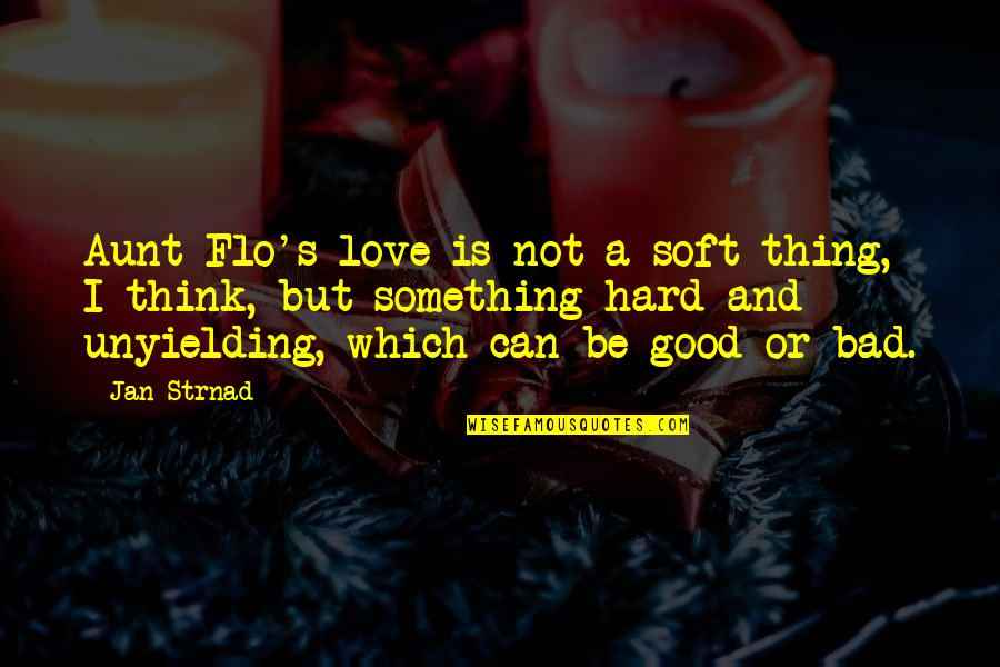 Bad And Good Love Quotes By Jan Strnad: Aunt Flo's love is not a soft thing,