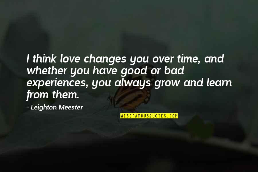 Bad And Good Love Quotes By Leighton Meester: I think love changes you over time, and