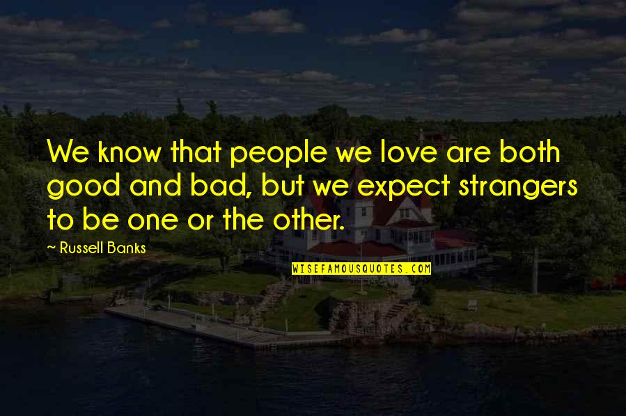 Bad And Good Love Quotes By Russell Banks: We know that people we love are both