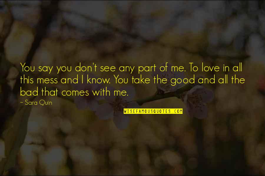 Bad And Good Love Quotes By Sara Quin: You say you don't see any part of