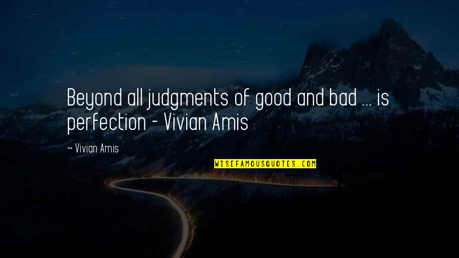 Bad And Good Love Quotes By Vivian Amis: Beyond all judgments of good and bad ...