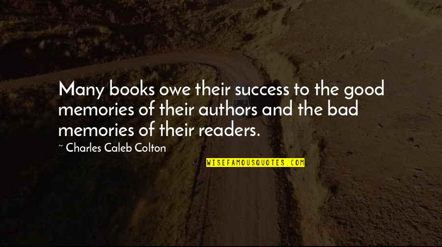 Bad And Good Memories Quotes By Charles Caleb Colton: Many books owe their success to the good