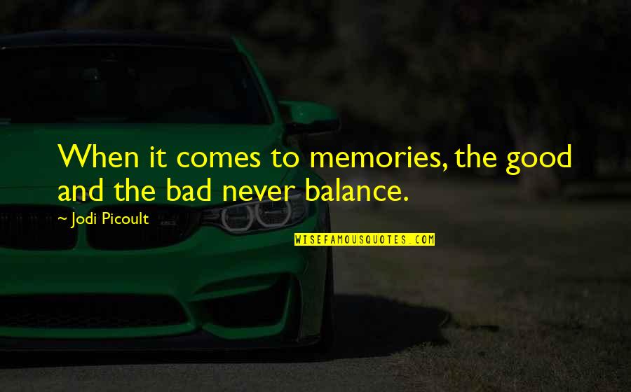 Bad And Good Memories Quotes By Jodi Picoult: When it comes to memories, the good and