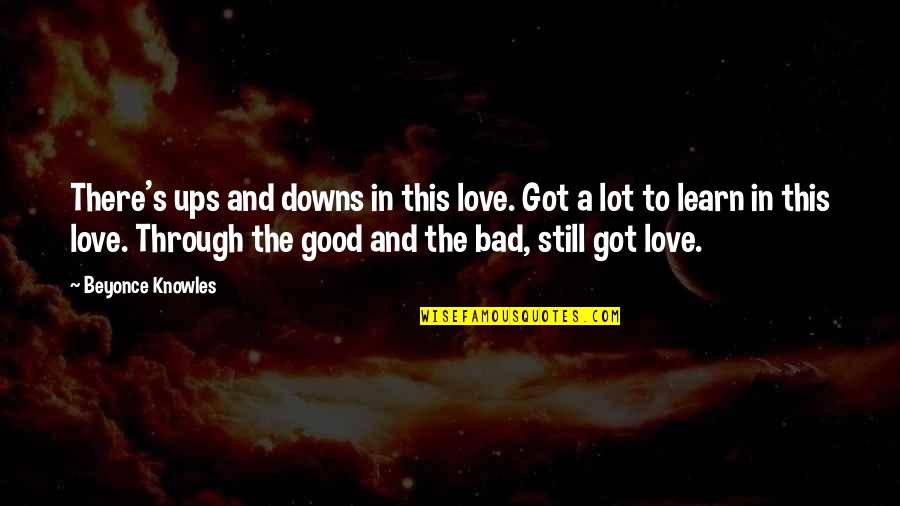 Bad And Good Quotes By Beyonce Knowles: There's ups and downs in this love. Got