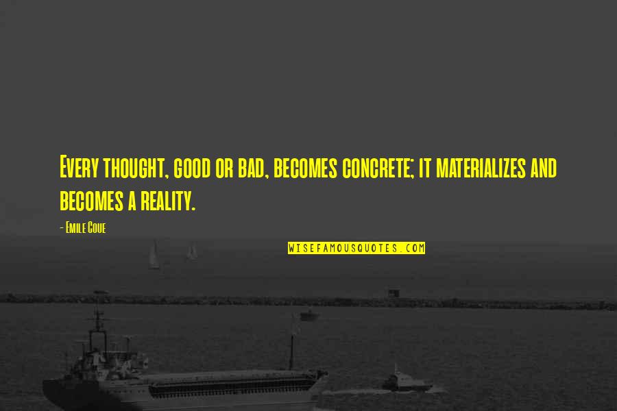 Bad And Good Quotes By Emile Coue: Every thought, good or bad, becomes concrete; it