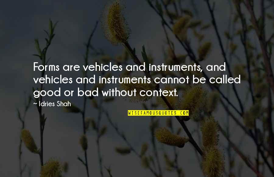 Bad And Good Quotes By Idries Shah: Forms are vehicles and instruments, and vehicles and