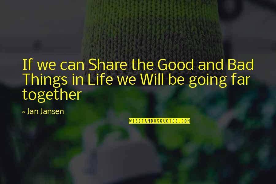 Bad And Good Quotes By Jan Jansen: If we can Share the Good and Bad