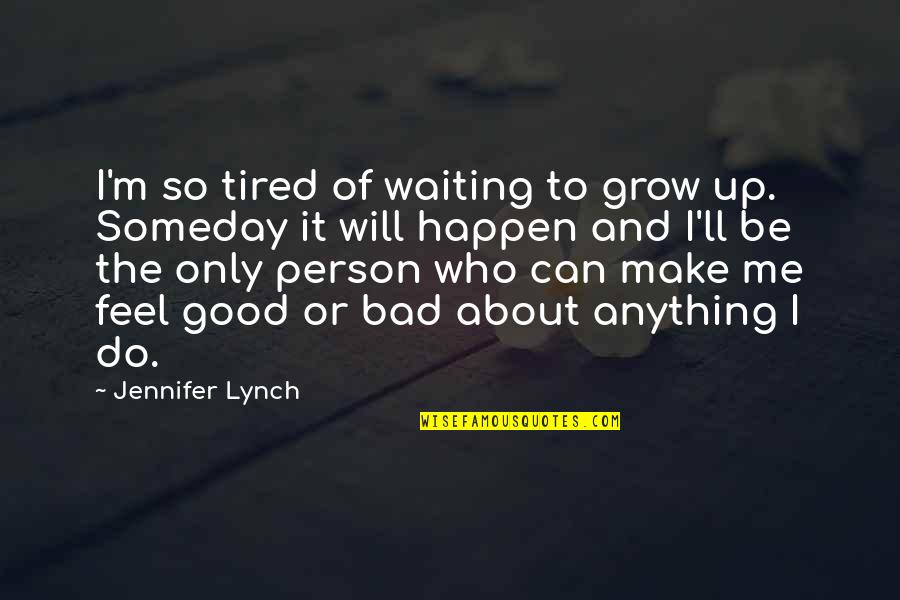 Bad And Good Quotes By Jennifer Lynch: I'm so tired of waiting to grow up.