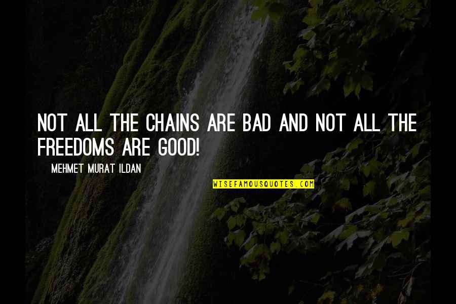 Bad And Good Quotes By Mehmet Murat Ildan: Not all the chains are bad and not