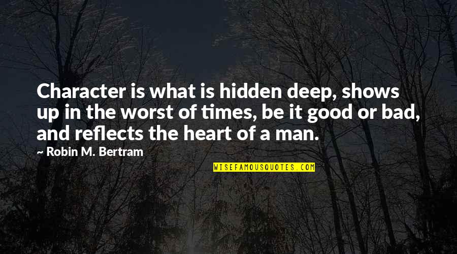 Bad And Good Quotes By Robin M. Bertram: Character is what is hidden deep, shows up