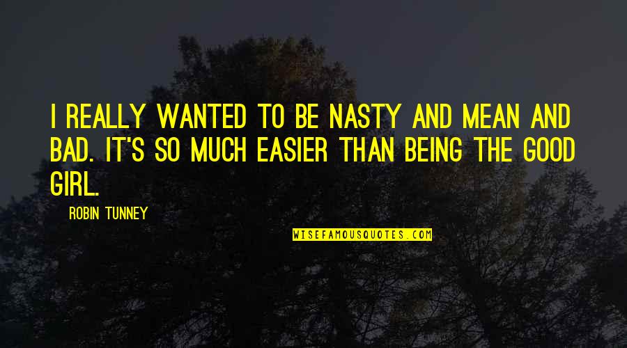 Bad And Good Quotes By Robin Tunney: I really wanted to be nasty and mean